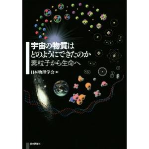 宇宙の物質はどのようにしてできたか 素粒子から生命へ/日本物理学会(編者)