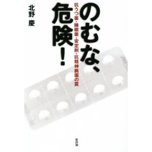 のむな、危険！ 抗うつ薬・睡眠薬・安定剤・抗精神病薬の罠/北野慶(著者)