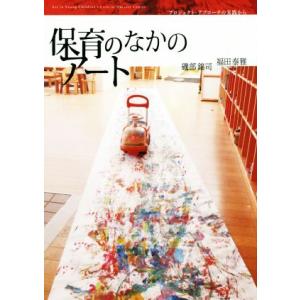 保育のなかのアート プロジェクト・アプローチの実践から／磯部錦司(著者),福田泰雅(著者)