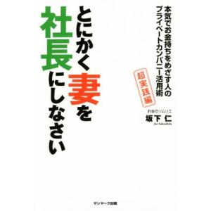 とにかく妻を社長にしなさい 本気でお金持ちをめざす人のプライベートカンパニー活用術 超実践編/坂下仁...