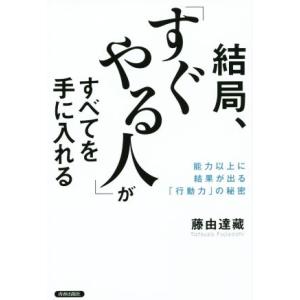 結局、「すぐやる人」がすべてを手に入れる 能力以上に効果が出る「行動力」の秘密/藤由達藏(著者)