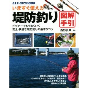 いますぐ使える堤防釣り図解手引 ＯＵＴＤＯＯＲ０１２／西野弘章