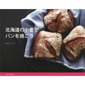 北海道の小麦でパンを焼こう／森本まどか(著者)