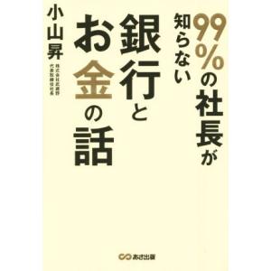 99%の社長が知らない銀行とお金の話/小山昇(著者)