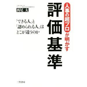 人事の超プロが明かす評価基準 「できる人」と「認められる人」はどこが違うのか／西尾太(著者)