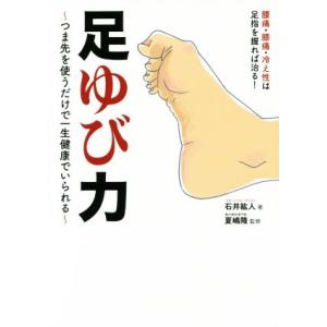 足ゆび力 つま先を使うだけで一生健康でいられる 腰痛・膝痛・冷え性は足指を握れば治る！/石井紘人(著...
