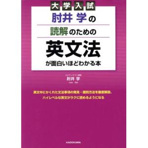 肘井学の読解のための英文法が面白いほどわかる本 大学入試／肘井学(著者)