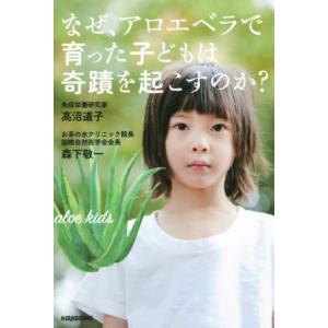 なぜ、アロエベラで育った子どもは奇蹟を起こすのか？ veggy Books/高沼道子(著者),森下敬...