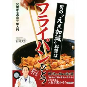 男の“ええ加減”料理はフライパンひとつ ６０歳からの自立飯入門／石蔵文信(著者)