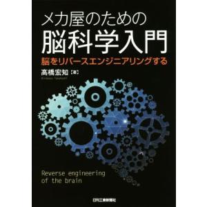 メカ屋のための脳科学入門 脳をリバースエンジニアリングする／高橋宏知【著】