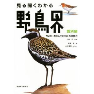 見る聞くわかる野鳥界 識別編 色と形、声としぐさでの見分け方/石塚徹(著者),山岸哲,水谷高英