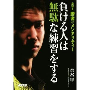 負ける人は無駄な練習をする 卓球王 勝者のメンタリティー/水谷隼(著者)