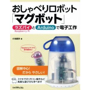 おしゃべりロボット「マグボット」 ラズパイとArduinoで電子工作/小池星多(著者)