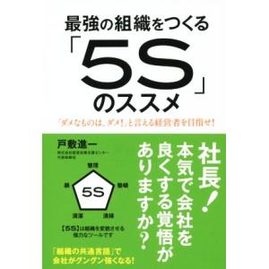 最強の組織をつくる「５Ｓ」のススメ 「ダメなものは、ダメ！」と言える経営者を目指せ！／戸敷進一(著者...