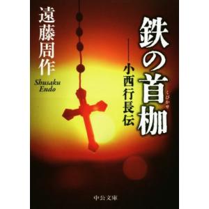 鉄の首枷　改版 小西行長伝 中公文庫／遠藤周作(著者)