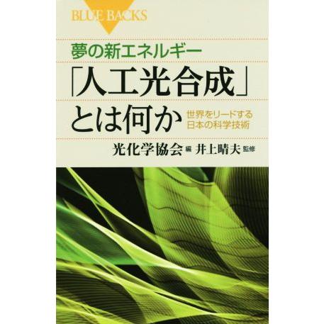 夢の新エネルギー「人工光合成」とは何か 世界をリードする日本の科学技術 ブルーバックス／光化学協会(...