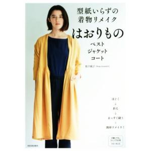 型紙いらずの着物リメイクはおりもの ベスト　ジャケット　コート／松下純子(著者)