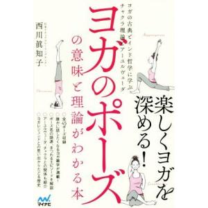 ヨガのポーズの意味と理論がわかる本 ヨガの古典とインド哲学に学ぶチャクラ理論とアーユルヴェーダ/西川...