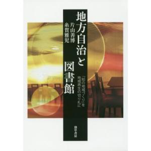 地方自治と図書館 「知の地域づくり」を地域再生の切り札に／片山善博(著者),糸賀雅児(著者)