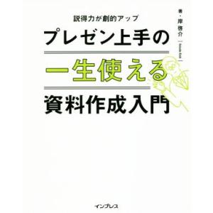 プレゼン上手の一生使える資料作成入門 説得力が劇的アップ／岸啓介(著者)