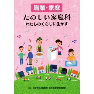 職業・家庭たのしい家庭科わたしのくらしに生かす/全国特別支援教育・知的障害教育研究会(著者)