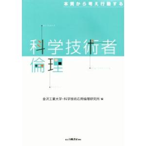 科学技術者倫理 本質から考え行動する/金沢工業大学・科学技術応用倫理研究所(編者)