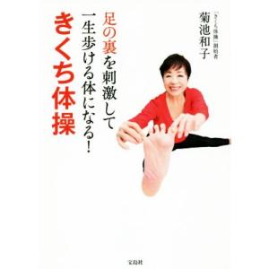 足の裏を刺激して一生歩ける体になる！ きくち体操/菊池和子(著者)