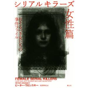シリアルキラーズ 女性篇 おそるべき女たちの事件ファイル/ピーター・ヴロンスキー(著者),松田　
