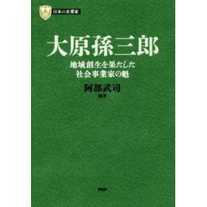 大原孫三郎 地域創生を果たした社会事業家の魁 PHP経営叢書 日本の企業家10/阿部武司(著者)