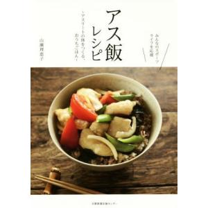 アス飯レシピ アスリートの体をつくる、おうちごはん　みんなのスポーツライフを応援／山瀬理恵子(著者)