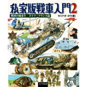 私家版戰車入門(2) 戦車の始まり ドイツ・フランス篇/モリナガ・ヨウ(著者)