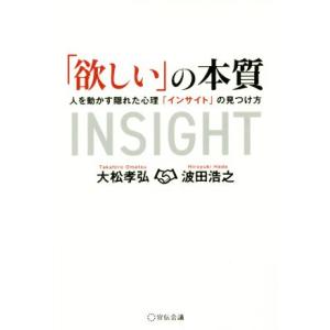 「欲しい」の本質 人を動かす隠れた心理「インサイト」の見つけ方/大松孝弘(著者),波田浩之(著者)