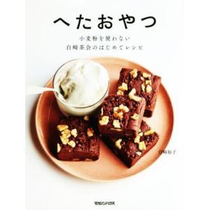 へたおやつ 小麦粉を使わない白崎茶会のはじめてレシピ/白崎裕子(著者)