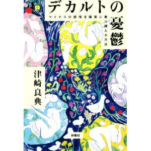 デカルトの憂鬱 マイナスの感情を確実に乗り越える方法／津崎良典(著者)