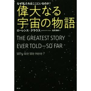 偉大なる宇宙の物語 なぜ私たちはここにいるのか？／ローレンス・クラウス(著者),塩原通緒(訳者)