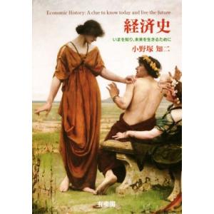 経済史 今を知り,未来を生きるために/小野塚知二(著者)