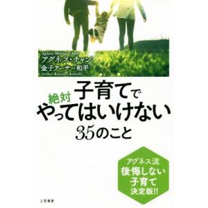 子育てで絶対やってはいけない35のこと アグネス流 後悔しない子育て決定版!!/アグネス・チャン(著...