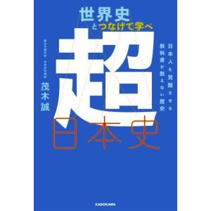 世界史とつなげて学べ 超日本史 日本人を覚醒させる教科書が教えない歴史/茂木誠(著者)