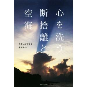 心を洗う断捨離と空海／やましたひでこ(著者),永田良一(著者)