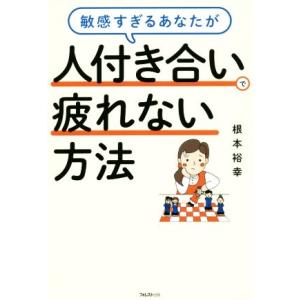 敏感すぎるあなたが人付き合いで疲れない方法/根本裕幸(著者)