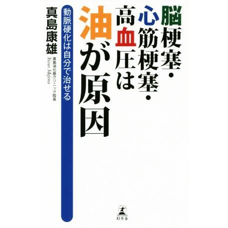 脳梗塞・心筋梗塞・高血圧は油が原因 動脈硬化は自分で治せる／真島康雄(著者)