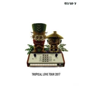 ＴＲＯＰＩＣＡＬ　ＬＯＶＥ　ＴＯＵＲ　２０１７／電気グルーヴ