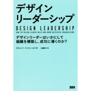 デザインリーダーシップ デザインリーダーはいかにして組織を構築し、成功に導くのか？／リチャード・ベン...