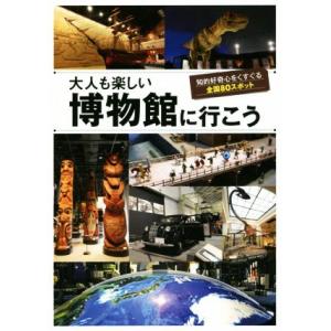 大人も楽しい 博物館に行こう 知的好奇心をくすぐる全国80スポット/昭文社