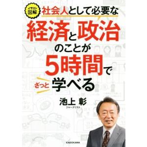 イラスト図解 社会人として必要な経済と政治のことが5時間でざっと学べる/池上彰(著者)