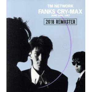 FANKS CRY-MAX(Blu-ray Disc)/TM NETWORK　