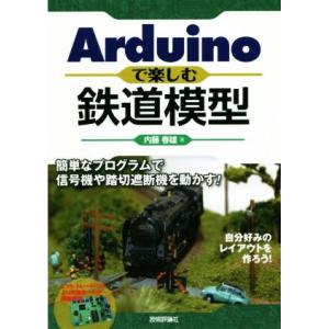Arduinoで楽しむ鉄道模型 簡単なプログラムで信号機や踏切遮断機を動かす！/内藤春雄(著者)