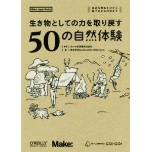 生き物としての力を取り戻す５０の自然体験 身近な野あそびから森で生きる方法まで Ｍａｋｅ：Ｊａｐａｎ...