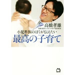 小児科医のぼくが伝えたい 最高の子育て 持って生まれた才能は、いつか必ず花開く/高橋孝雄(著者)