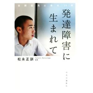 発達障害に生まれて 自閉症児と母の１７年／松永正訓(著者)